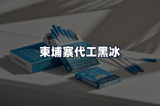 柬埔寨代工黑冰